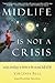 Midlife Is Not a Crisis: Using Astrology to Thrive in the Second Half of Life