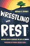 Wrestling with Rest: Inviting Youth to Discover the Gift of Sabbath by Nathan T. Stucky, Kenda Creasy Dean