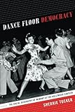 Sherrie Tucker, "Dance Floor Democracy: The Social Geography of Memory at the Hollywood Canteen" (Duke UP, 2014)