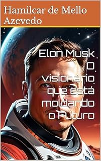 Livro Elon Musk - O Visionário que Está Moldando o Futuro (Biografias Livro 1)