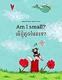Am I small? Ter khnhom touch men te?: Children's Picture Book English-Khmer/Cambodian (Bilingual Edition/Dual Language) (World Children's Book 119)