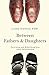 Between Fathers and Daughters: Enriching and Rebuilding Your Adult Relationship