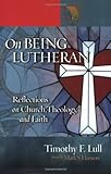 On Being Lutheran: Reflections on Church, Theology, and Faith (Lutheran Voices) by