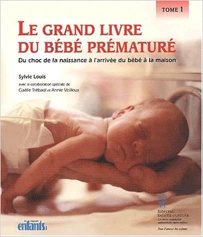 Le Grand Livre Du Bebe Premature Du Choc De La Naissance A L Arrivee Du Bebe A La Maison Tome 1 Le Grand Livre Du Bebe Premature 1 Louis Sylvie Trebaol Gaelle Veilleux