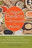 Vegan Beans from Around the World: 100 Adventurous Recipes for the Most Delicious, Nutritious, and Flavorful Bean Dishes Ever by Kelsey Kinser
