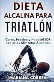 DIETA ALCALINA Para TRIATLON: Corre, Pedalea y Nada MEJOR con estos Alimentos Alcalinos (Spanish Edi by Mariana Correa