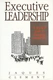Executive Leadership : A Practical Guide to Managing Complexity, Jaques, Elliott and Clement, Steven, 0962107018