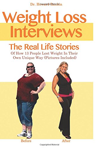 Weight Loss Interviews: The Real Life Stories Of How 13 People Lost Weight In Their Own Unique Way (With Pictures Included) Reviews