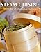 Steam Cuisine: Full steam ahead with 100 delicious recipes for a healthier diet by 
