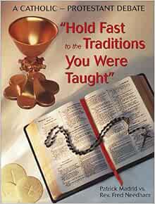 The Hold Fast To The Traditions You Were Taught Catholic-Protestant Debate:  Madrid, Patrick: 9781931973076: Amazon.com: Books