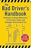 The Bad Driver's Handbook: Hundreds of Simple Maneuvers to Frustrate, Annoy, and Endanger Those Arou by Zack Arnstein, Larry Arnstein