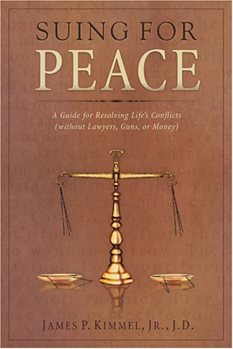 Suing For Peace: A Guide For Resolving Life's Conflicts