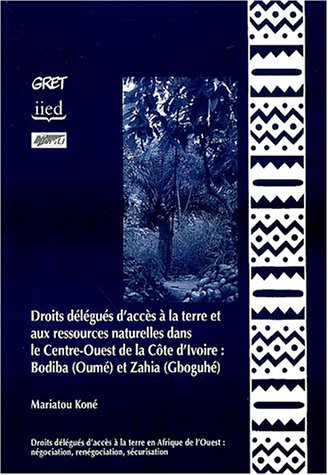 Droits délégués d'accès à la terre et aux ressources naturelles dans le Centre-Ouest de la Côte d'Ivoire : Bodiba, Oumé et Zahia, Gboguhé