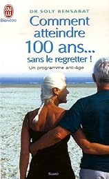 Comment atteindre 100 ans, sans le regretter