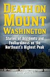 Death on Mount Washington: Stories of Accidents and Foolhardiness on the Northeast's Highest Peak (N by Randi Minetor