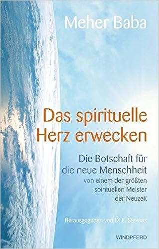 Das Spirituelle Herz Erwecken Die Botschaft Fur Die Neue Menschheit Von Einem Der Grossten Spirituellen Meister Der Neuzeit Meher Baba Stephan Schuhmacher Amazon De Bucher