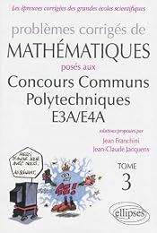 Problèmes corrigés de mathématiques posés aux concours communs polytechniques, E3A-E4A