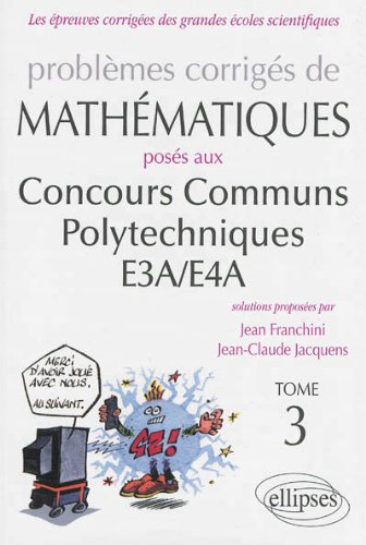 Problèmes corrigés de mathématiques posés aux concours communs polytechniques, E3A-E4A