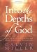 Into the Depths of God: Where Eyes See the Invisible, Ears Hear the Inaudible, and Minds Conceive th by