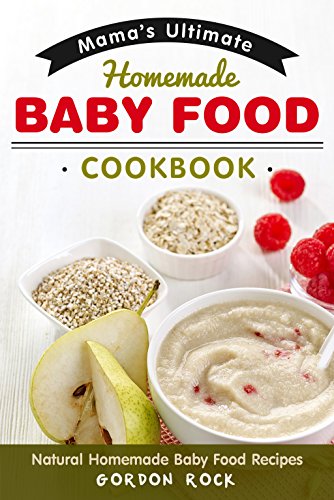 [D0wnl0ad] Mama's Ultimate Homemade Baby Food Cookbook: Natural Homemade Baby Food Recipes [R.A.R]