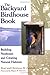 The Backyard Birdhouse Book: Building Nestboxes and Creating Natural Habitats by Christyna M. Laubach, René Laubach