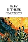 Baby Is Three: Volume VI: The Complete Stories of Theodore Sturgeon: 6
