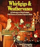 Whirligigs & Weathervanes: A Celebration of Wind Gadgets With Dozens of Creative Projects to Make by