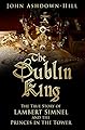 The Dublin King: The True Story of Edward Earl of Warwick, Lambert Simnel and the 'Princes in the Tower'