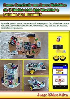 Livro Como Construir um Carro Robótico de 3 Rodas com App Inventor e Ar-duino via Bluetooth