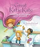 The Great Katie Kate Tackles Questions About Cancer by M. Maitand Deland, Jennifer Zivoin