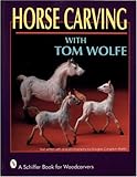Horse Carving: With Tom Wolfe (Schiffer Book for Woodcarvers) by 