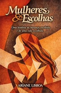 Livro Mulheres & Escolhas: Uma história de herança recebida e de uma vida escolhida