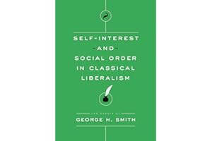 Self-Interest and Social Order in Classical Liberalism (Essays of George H. Smith)