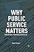 Why Public Service Matters: Public Managers, Public Policy, and Democracy