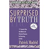 Surprised By Truth: 11 Converts Give the Biblical and Historical Reasons for Becoming Catholic