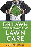 Dr Lawn: This Business of Lawn Care by Jon (Doc) Herrick