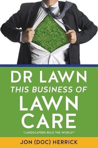 Dr Lawn: This Business of Lawn Care by Jon