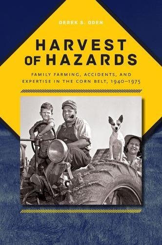 Harvest of Hazards: Family Farming, Accidents, and Expertise in the Corn Belt, 1940-1975 (Iowa and the Midwest Experience)