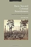 Jane McCabe, "Race, Tea and Colonial Resettlement: Imperial Families, Interrupted" (Bloomsbury Academic, 2017)