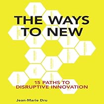 The Ways to New: 15 Paths to Disruptive Innovation The Ways to New: 15 Paths to Disruptive Innovation