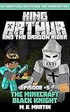 King Arthur and the Dragon Rider Episode 5: The Minecraft Black Knight (King Arthur Comic Series) by M.E. Martin