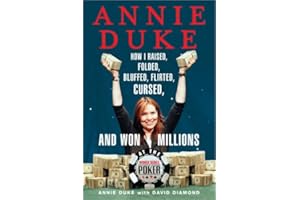 Annie Duke: How I Raised, Folded, Bluffed, Flirted, Cursed, and Won Millions at the World Series of Poker