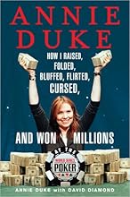 Annie Duke: How I Raised, Folded, Bluffed, Flirted, Cursed, and Won Millions at the World Series of Poker