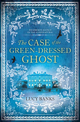 The Case of the Green-Dressed Ghost (Dr Ribero's Agency of the Supernatural Book 1) by Lucy Banks