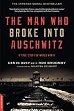The Man Who Broke Into Auschwitz: A True Story of
