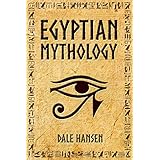 Egyptian Mythology: Tales of Egyptian Gods, Goddesses, Pharaohs, &amp; the Legacy of Ancient Egypt.