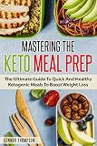Mastering The Keto Meal Prep: The Ultimate Guide To Quick And Healthy Ketogenic Meals To Boost Weigh Mastering The Keto Meal Prep: The Ultimate Guide To Quick And Healthy Ketogenic Meals To Boost Weigh