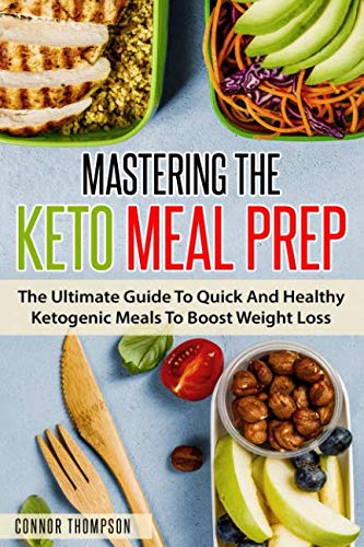 Mastering The Keto Meal Prep: The Ultimate Guide To Quick And Healthy Ketogenic Meals To Boost Weigh Mastering The Keto Meal Prep: The Ultimate Guide To Quick And Healthy Ketogenic Meals To Boost Weigh
