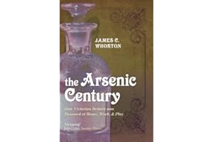 The Arsenic Century: How Victorian Britain was Poisoned at Home, Work, and Play