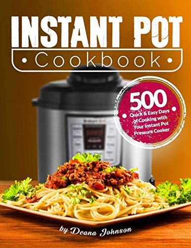 Instant Pot Cookbook: 500 Quick & Easy Days of Cooking with Your Instant Pot: Easy-to-Remember and Q